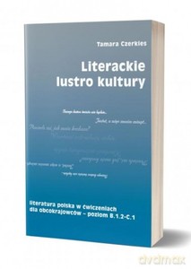 Literackie lustro kultury. Literatura polska w ćwiczeniach dla obcokrajowców - poziom B.1.2 - C.1 - Tamara Czerkies [KSIĄŻKA]