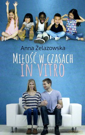 Miłość w czasach in vitro - Anna Żelazowska [KSIĄŻKA]