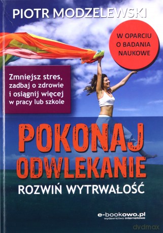 Pokonaj odwlekanie, rozwiń wytrwałość - Piotr Modzelewski [KSIĄŻKA]