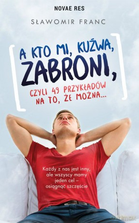 A kto mi kuźwa zabroni czyli 49 przykładów na to że można - Sławomir Franc [KSIĄŻKA]