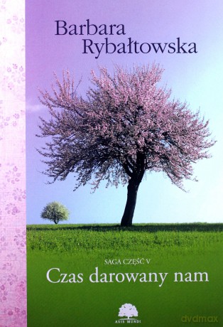 Czas darowany nam. Saga (Tom 5) - Barbara Rybałtowska [KSIĄŻKA]