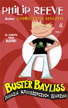 Inwazja krwiożerczych warzyw. Buster bayliss (Tom 1) - Philip Reeve [KSIĄŻKA]