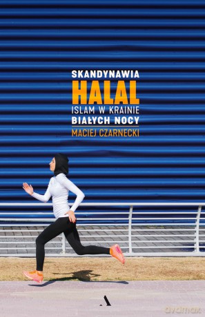 Skandynawia HALAL Islam w krainie białych nocy - Maciej Czarnecki [KSIĄŻKA]