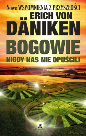 Bogowie nigdy nas nie opuścili. Nowe wspomnienia z przyszłości - Erich Von Daniken [KSIĄŻKA]