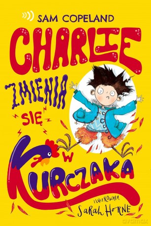 Charlie zmienia się w kurczaka - Sarah Horne [KSIĄŻKA]