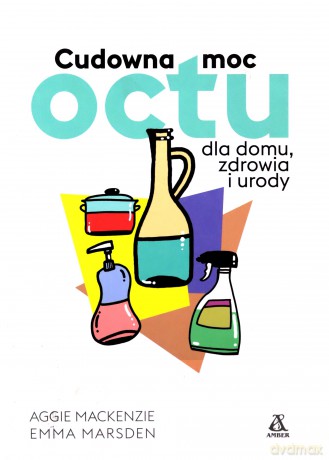 Cudowna moc octu dla domu, zdrowia i urody - Aggie Mackenzie, Emma Marsden [KSIĄŻKA]