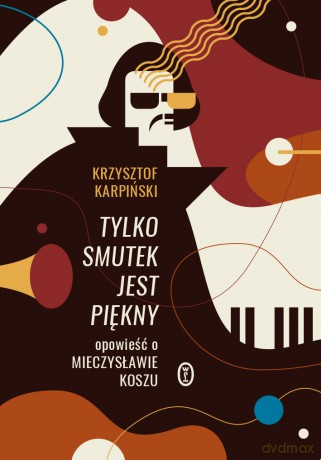 Tylko smutek jest piękny. Opowieść o Mieczysławie Koszu - Krzysztof Karpiński [KSIĄŻKA]