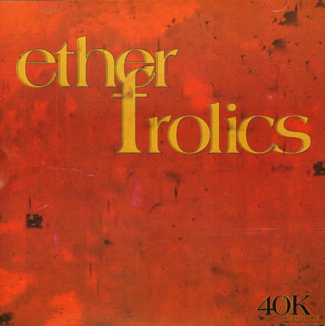 Ether Frolics: 40k [CD]