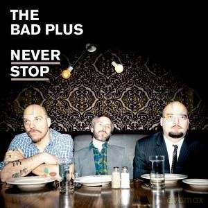 The Bad Plus: Never Stop Ltd (digipack) [CD]+[DVD]