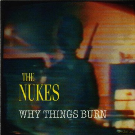 The Nukes: Why Things Burn [CD]