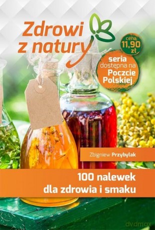 100 nalewek dla zdrowia i smaku - Zbigniew Przybylak [KSIĄŻKA]