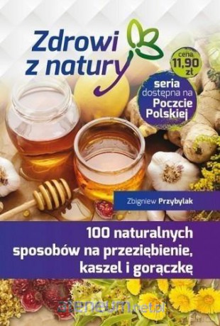 100 naturalnych sposobów na przeziębienie - Zbigniew Przybylak [KSIĄŻKA]