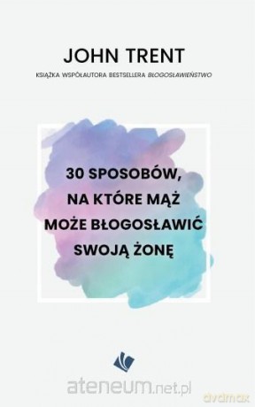 30 sposobów - mąż może błogosławić swoją żonę - John Trent [KSIĄŻKA]