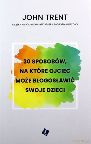 30 sposobów - ojciec może błogosławić swoje dzieci - John Trent [KSIĄŻKA]