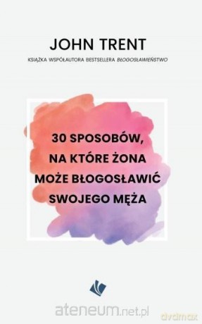 30 sposobów - żona może błogosławić swojego męża - John Trent [KSIĄŻKA]