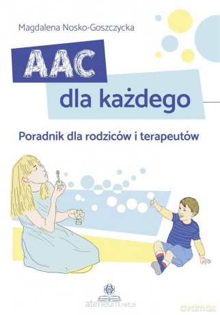 AAC dla każdego. Poradnik dla rodziców - Magdalena Nosko-Goszczycka [KSIĄŻKA]