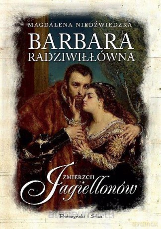 Barbara Radziwiłłówna. Zmierzch Jagiellonów - Magdalena Niedźwiedzka [KSIĄŻKA]