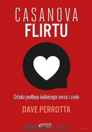 Casanova flirtu. Sztuka podboju kobiecego serca - Dave Perrotta [KSIĄŻKA]