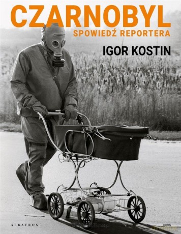 Czarnobyl. Spowiedź reportera - Igor Kostin [KSIĄŻKA]