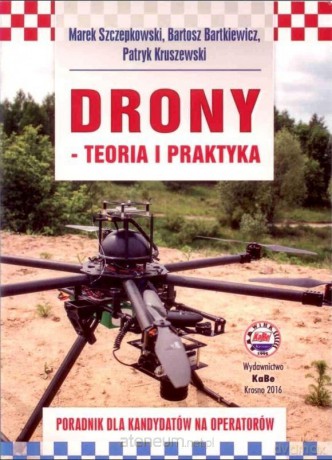 Drony - teoria i praktyka - Marek Szczepkowski, Bartosz Bartkiewicz, Patryk Kruszewski [KSIĄŻKA]