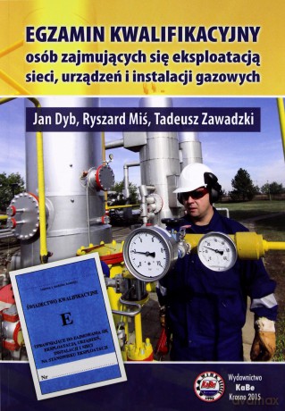 Egzamin kwalifikacyjny osób zajmujących się eksploatacją sieci, urządzeń instalacji gazowych - Tadeusz Zawadzki, Jan Dyb, Ryszard Miś [KSIĄŻKA]