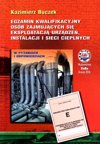 Egzamin kwalifikacyjny osób zajmujących się eksploatacją urządzeń, instalacji i sieci cieplnych - Kazimierz Buczek [KSIĄŻKA]