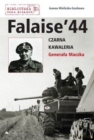 Falaise 44. Czarna Kawaleria Generała Maczka - Joanna Wieliczka-Szarkowa [KSIĄŻKA]