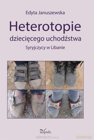 Heterotopie dziecięcego uchodźstwa. Syryjczycy - Edyta Januszewska [KSIĄŻKA]