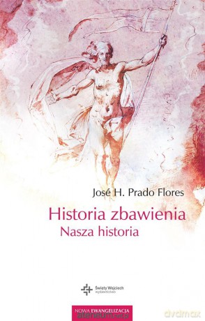 Historia zbawienia. Nasza historia - Jos H. Flores, Patrycja Młynarek [KSIĄŻKA]