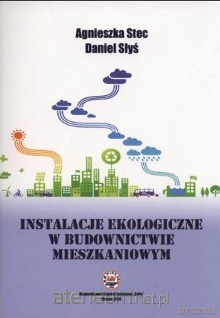 Instalacje ekologiczne w bud. mieszkaniowy - Agnieszka Stec, Daniel Słyś [KSIĄŻKA]