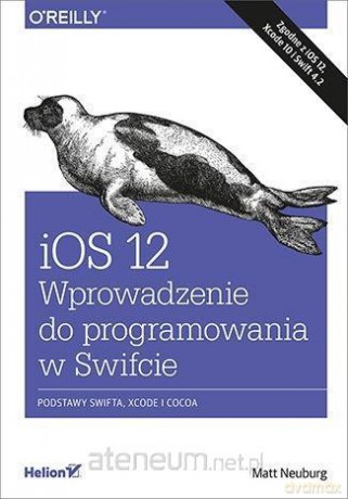 iOS 12. Wprowadzenie do programowania w Swifcie - Matt Neuburg [KSIĄŻKA]