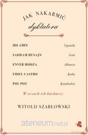 Jak nakarmić dyktatora - Witold Szabłowski [KSIĄŻKA]