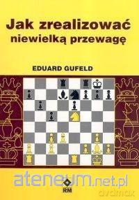 Jak zrealizować niewielką przewagę - Eduard Gufeld [KSIĄŻKA]