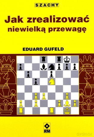 Jak zrealizować niewielką przewagę - Eduard Gufeld [KSIĄŻKA]