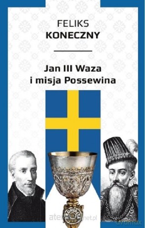 Jan III Waza i misja Possewina - Feliks Konieczny [KSIĄŻKA]