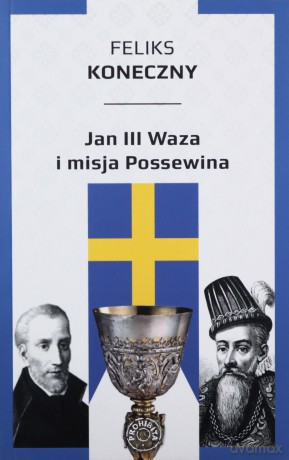 Jan III Waza i misja Possewina - Feliks Konieczny [KSIĄŻKA]