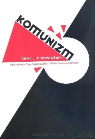 Komunizm. Tam i... z powrotem - Ewa Pogonowska, Rafał Szczerbakiewicz [KSIĄŻKA]