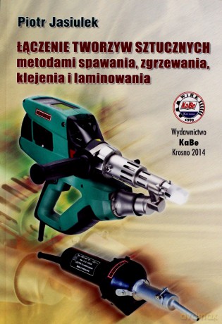 Łączenie tworzyw sztucznych metodami spawania... - Piotr Jasiulek [KSIĄŻKA]