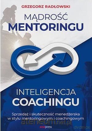 Mądrość Mentoringu, Inteligencja Coachingu - Grzegorz Radłowski [KSIĄŻKA]