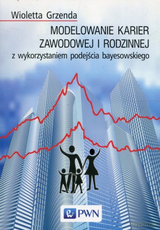 Modelowanie karier zawodowej i rodzinnej... - Wioletta Grzenda [KSIĄŻKA]