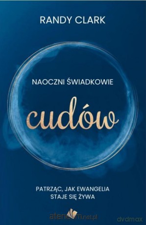Naoczni świadkowie cudów - Randy Clark [KSIĄŻKA]