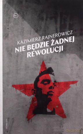 Nie będzie żadnej rewolucji - Kazimierz Rajnerowicz [KSIĄŻKA]