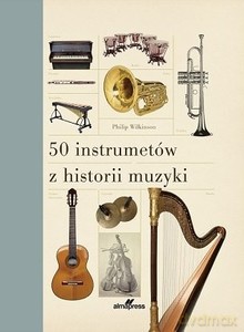 50 instrumentów z historii muzyki - Philip Wilkinson [KSIĄŻKA]