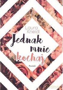 Jednak mnie kochaj - Laura Kneidl [KSIĄŻKA]