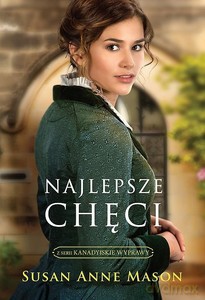 Kanadyjskie Wyprawy (Tom 1) Najlepsze chęci - Susan Anne MASON [KSIĄŻKA]