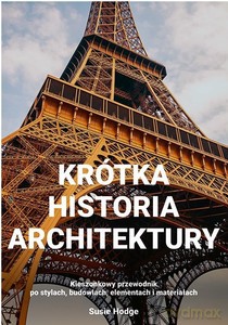 Krótka historia architektury Kieszonkowy przewodnik po kierunkach dziełach tematach i technikach - Susie Hodge [KSIĄŻKA]