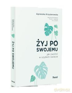 Żyj po swojemu. Jak zwolnić w szybkim świecie - Agnieszka Krzyżanowska [KSIĄŻKA]