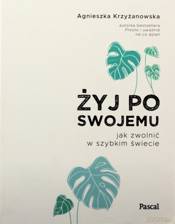 Żyj po swojemu. Jak zwolnić w szybkim świecie - Agnieszka Krzyżanowska [KSIĄŻKA]