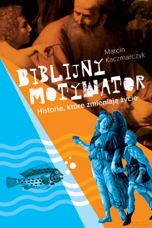 Biblijny motywator. Historie które zmieniają życie - Marcin Kaczmarczyk [KSIĄŻKA]