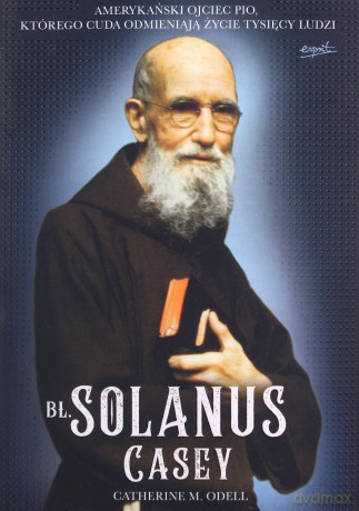 Bł Solanus Casey. Amerykański ojciec Pio, którego cuda odmieniają życie tysięcy ludzi - Catherine M. Odell [KSIĄŻKA]